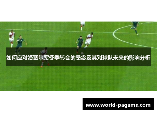 如何应对洛塞尔索冬季转会的悬念及其对球队未来的影响分析
