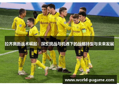 拉齐奥新战术崛起：探索挑战与机遇下的战略转型与未来发展