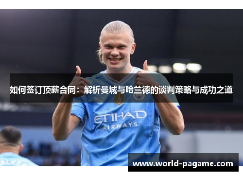 如何签订顶薪合同：解析曼城与哈兰德的谈判策略与成功之道