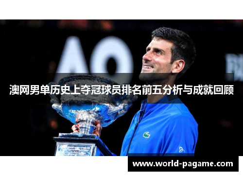 澳网男单历史上夺冠球员排名前五分析与成就回顾