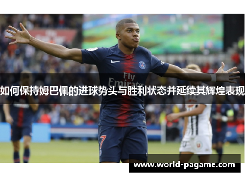 如何保持姆巴佩的进球势头与胜利状态并延续其辉煌表现