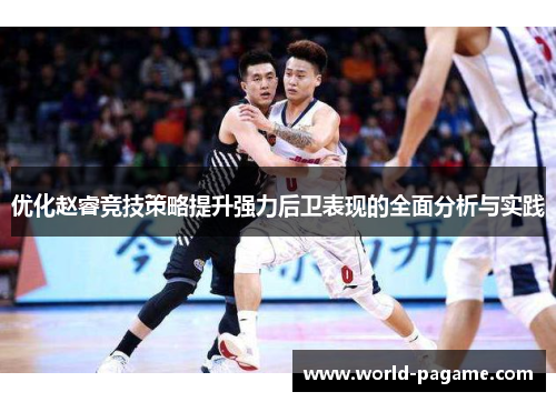 优化赵睿竞技策略提升强力后卫表现的全面分析与实践