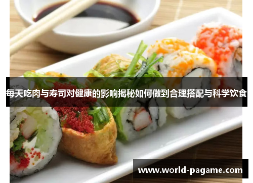 每天吃肉与寿司对健康的影响揭秘如何做到合理搭配与科学饮食