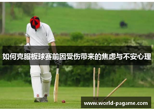 如何克服板球赛前因受伤带来的焦虑与不安心理
