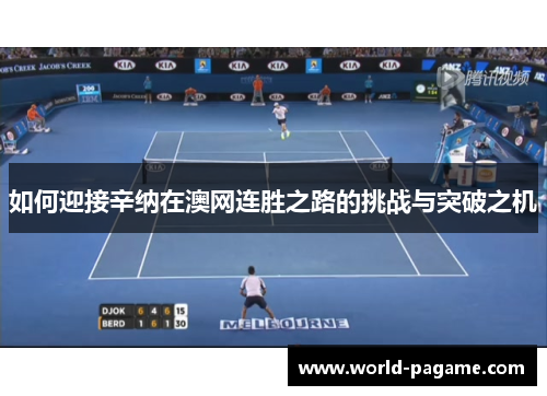 如何迎接辛纳在澳网连胜之路的挑战与突破之机