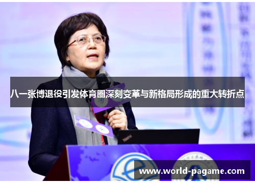 八一张博退役引发体育圈深刻变革与新格局形成的重大转折点