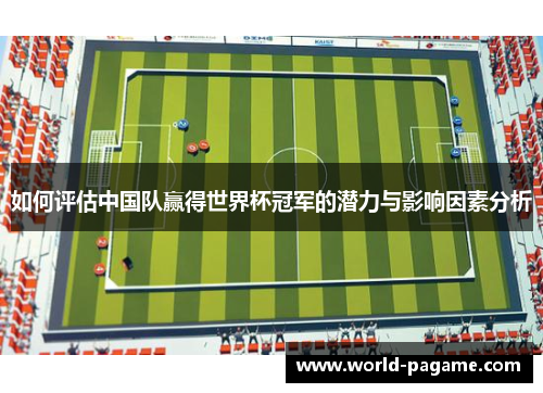如何评估中国队赢得世界杯冠军的潜力与影响因素分析