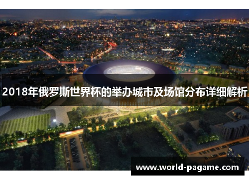 2018年俄罗斯世界杯的举办城市及场馆分布详细解析