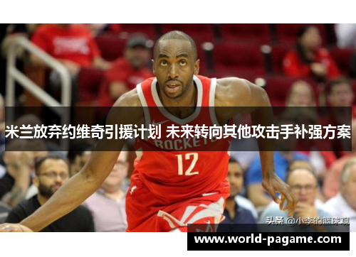 米兰放弃约维奇引援计划 未来转向其他攻击手补强方案