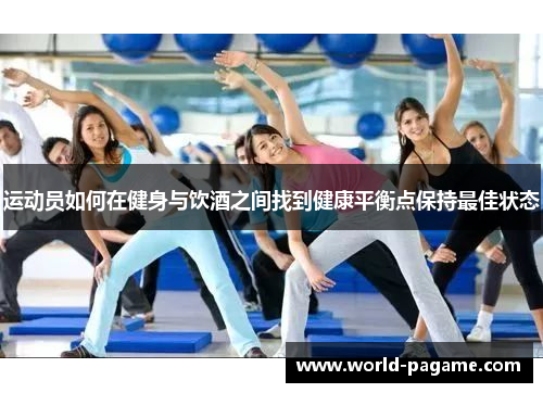 运动员如何在健身与饮酒之间找到健康平衡点保持最佳状态