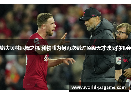 错失贝林厄姆之机 利物浦为何再次错过顶级天才球员的机会 错失贝林厄姆之机 利物浦为何再次错过顶级天才球员的机会