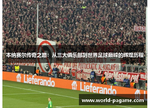 本纳赛尔传奇之路：从三大俱乐部到世界足球巅峰的辉煌历程