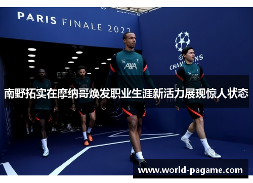 南野拓实在摩纳哥焕发职业生涯新活力展现惊人状态