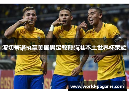 波切蒂诺执掌美国男足教鞭瞄准本土世界杯荣耀