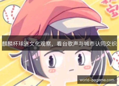 麒麟杯球迷文化观察，看台歌声与城市认同交织