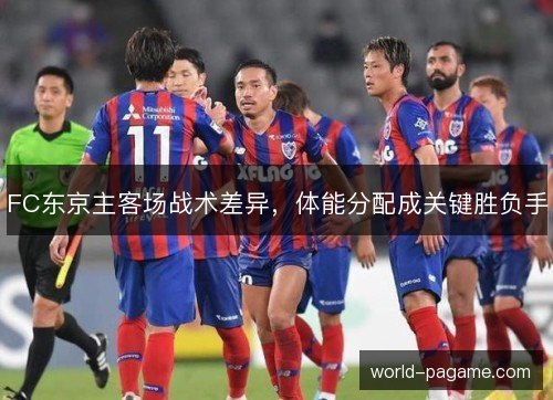 FC东京主客场战术差异，体能分配成关键胜负手